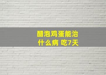 醋泡鸡蛋能治什么病 吃7天